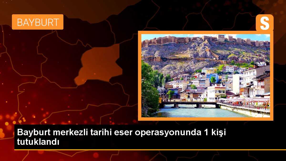 Bayburt merkezli tarihi eser operasyonunda 1 kişi tutuklandı