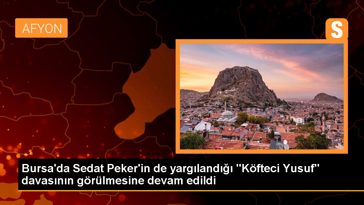 Bursa\'da Sedat Peker\'in de yargılandığı "Köfteci Yusuf" davasının görülmesine devam edildi