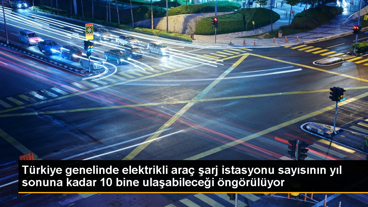 Türkiye genelinde elektrikli araç şarj istasyonu sayısının yıl sonuna kadar 10 bine ulaşabileceği öngörülüyor