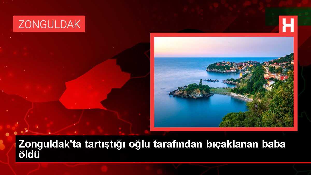 Zonguldak'ta tartıştığı oğlu tarafından bıçaklanan baba öldü