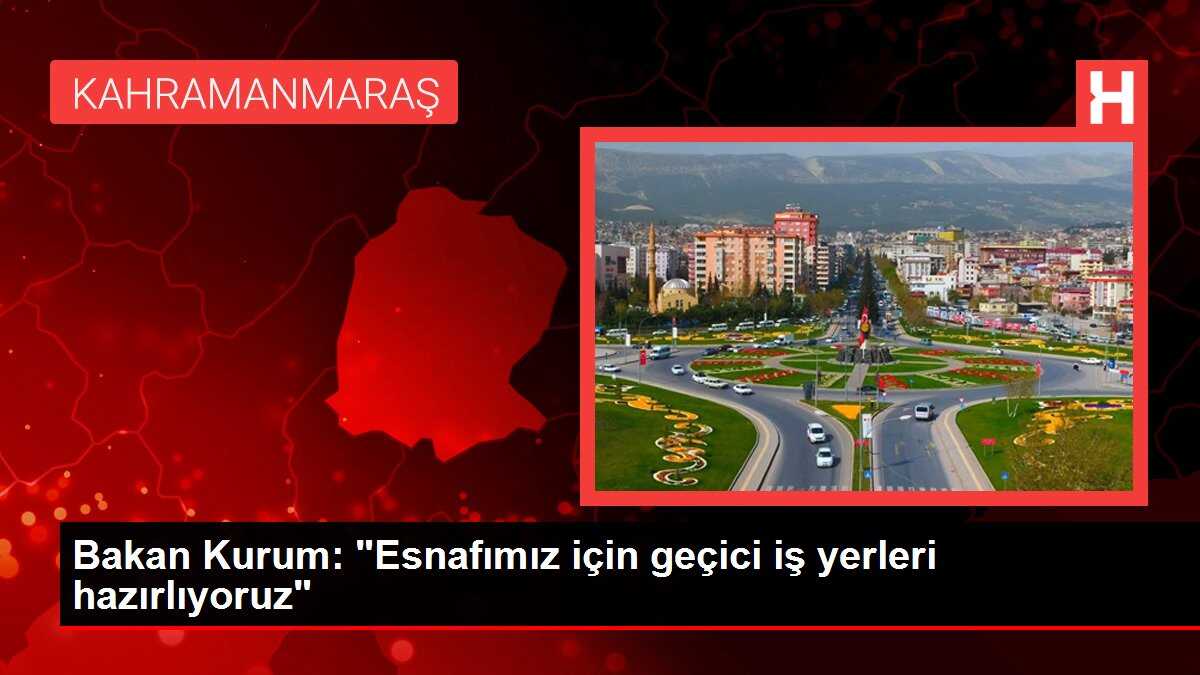 Bakan Kurum: 'Esnafımız için geçici iş yerleri hazırlıyoruz'