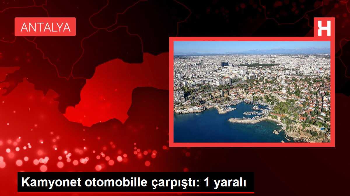 Kamyonet otomobille çarpıştı: 1 yaralı