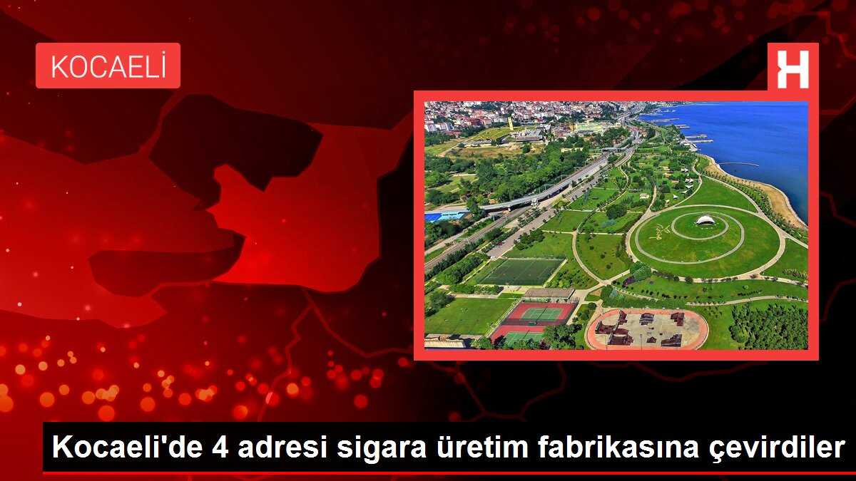 Kocaeli'de 4 adresi sigara üretim fabrikasına çevirdiler