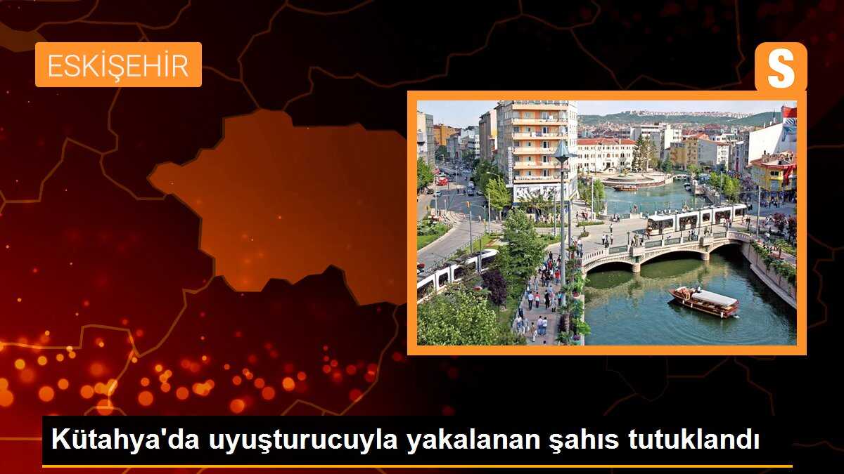 Kütahya\'da uyuşturucuyla yakalanan şahıs tutuklandı