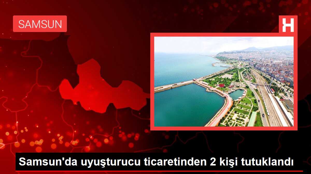 Samsun'da uyuşturucu ticaretinden 2 kişi tutuklandı