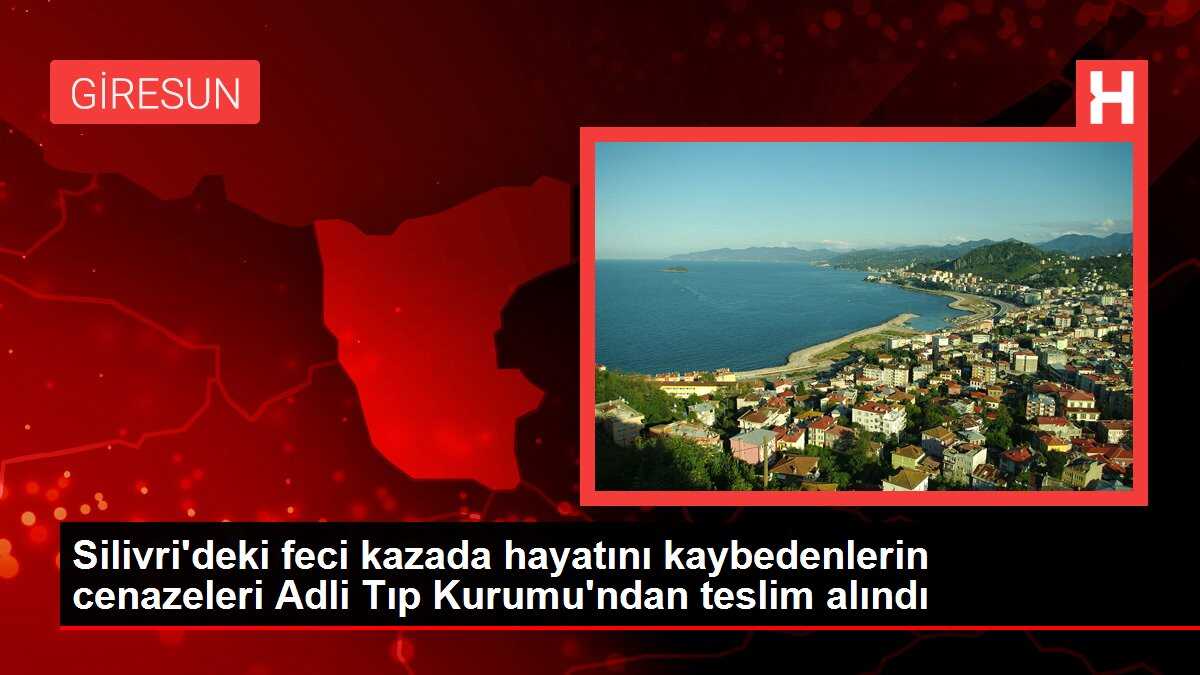 Silivri'deki feci kazada hayatını kaybedenlerin cenazeleri Adli Tıp Kurumu'ndan teslim alındı