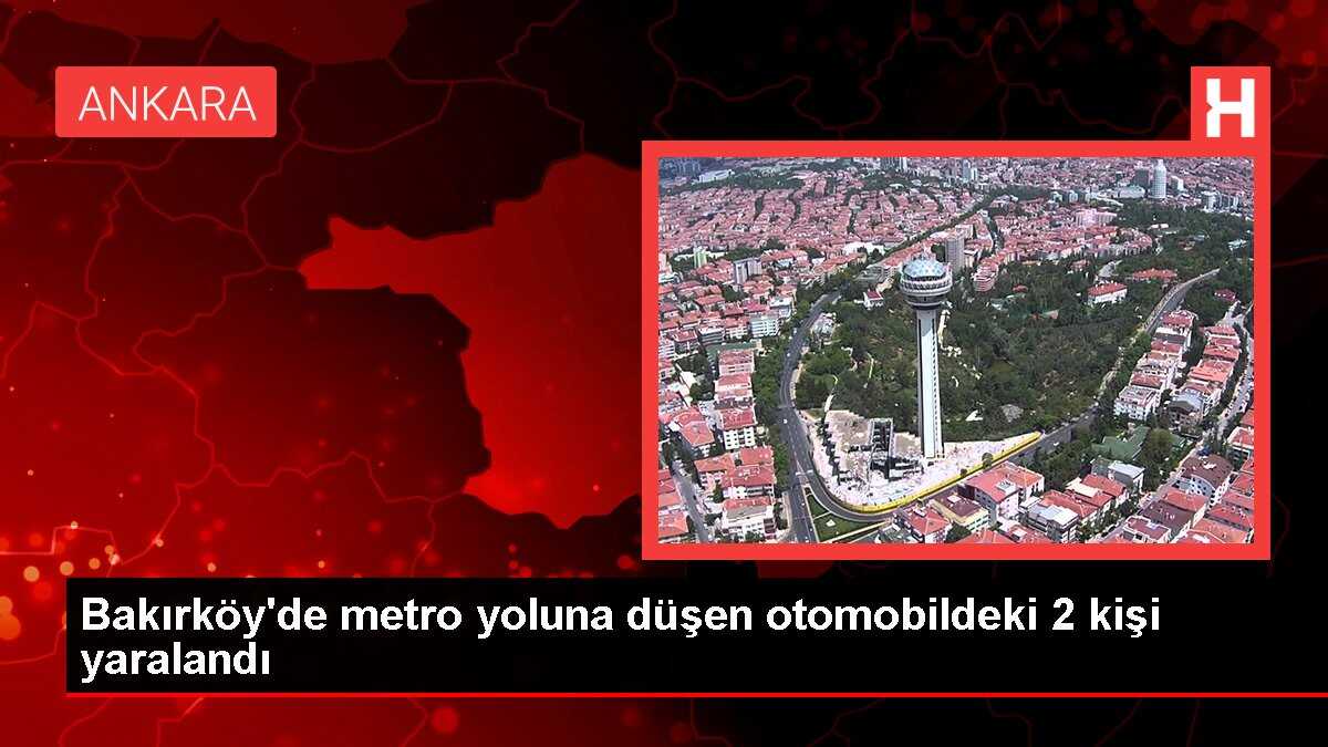 Bakırköy'de metro yoluna düşen otomobildeki 2 kişi yaralandı