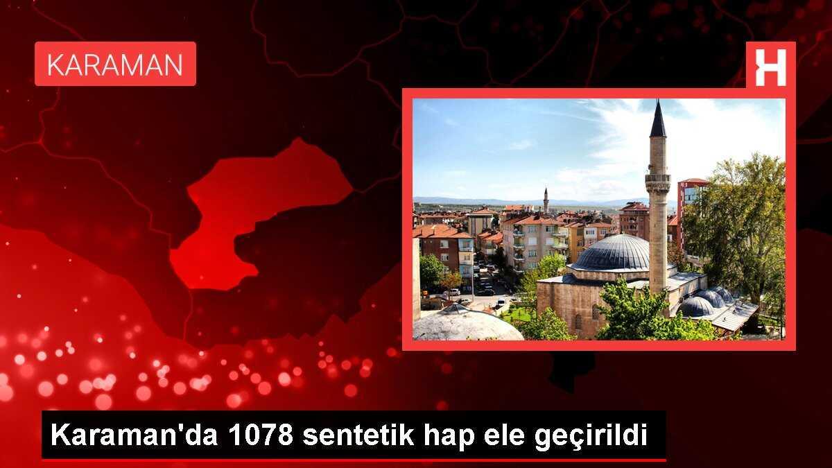 Karaman'da 1078 sentetik hap ele geçirildi