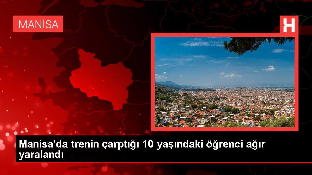 Manisa'da trenin çarptığı 10 yaşındaki öğrenci ağır yaralandı