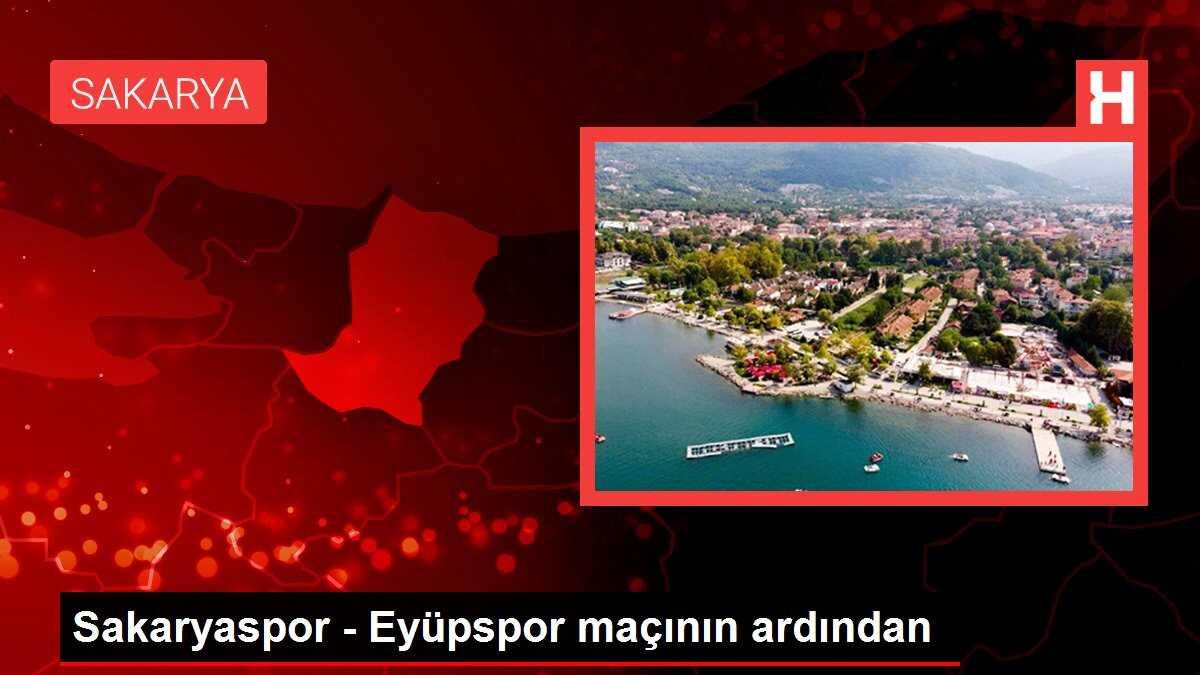 Sakaryaspor - Eyüpspor maçının ardından