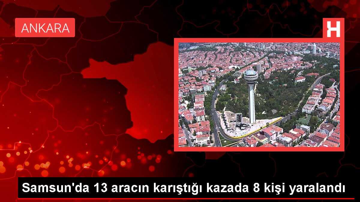 Samsun'da 13 aracın karıştığı kazada 8 kişi yaralandı
