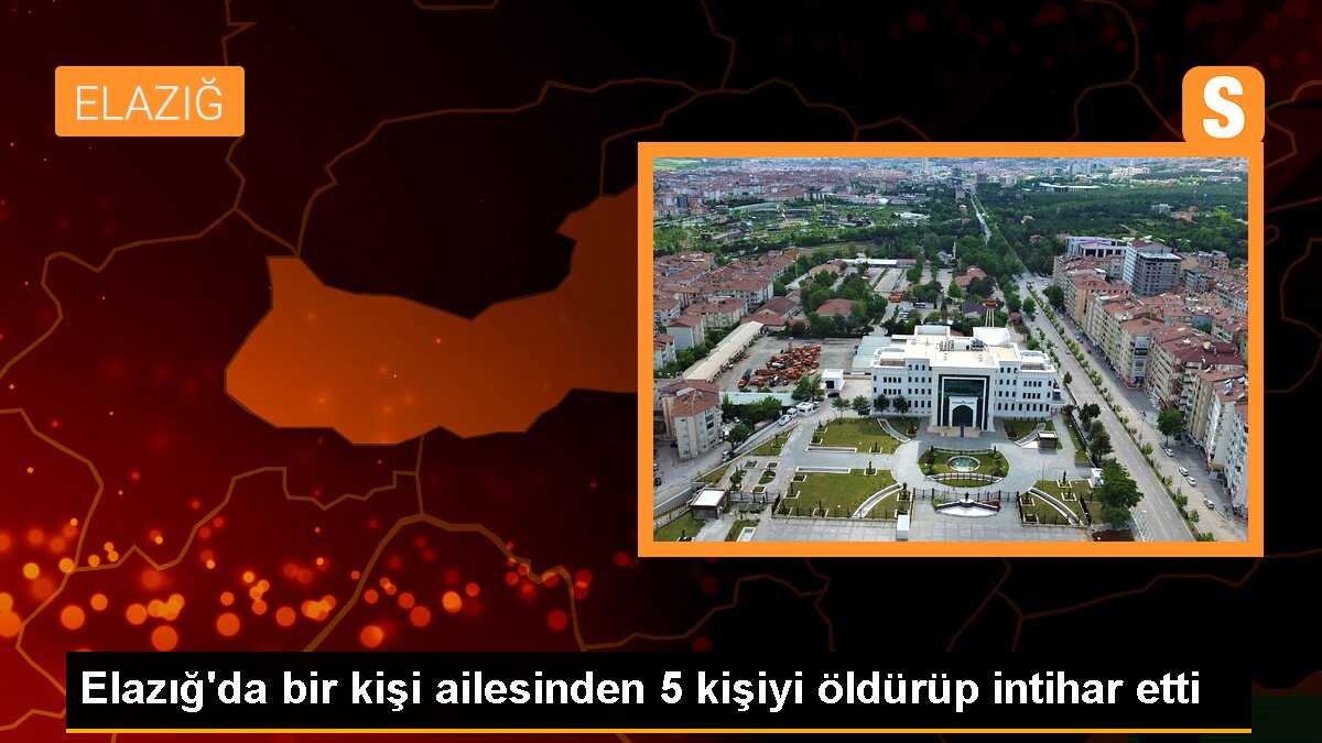 Elazığ\'da bir kişi ailesinden 5 kişiyi öldürüp intihar etti
