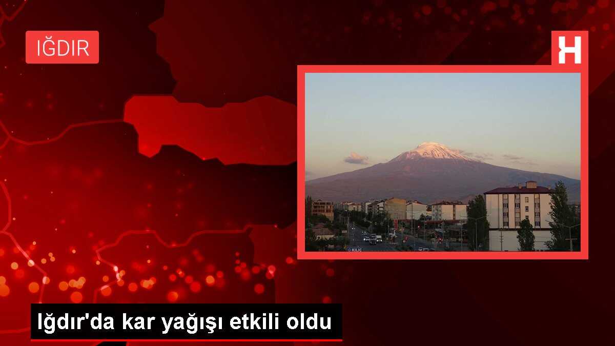 Iğdır'da kar yağışı etkili oldu