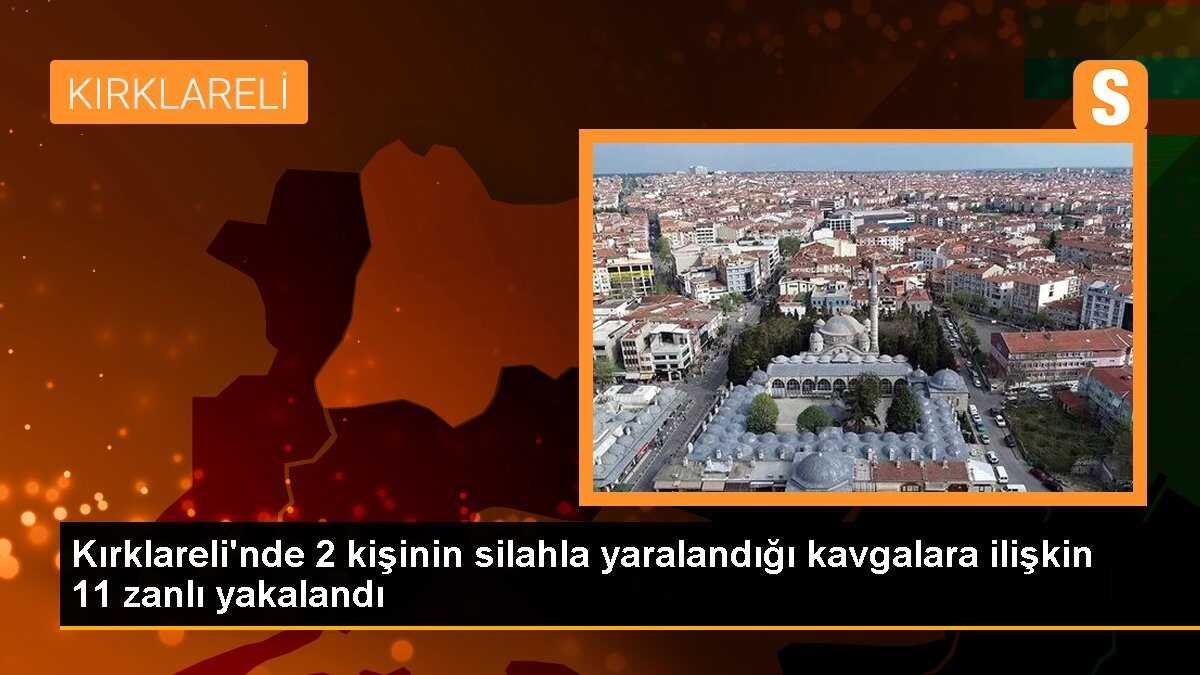 Kırklareli\'nde 2 kişinin silahla yaralandığı kavgalara ilişkin 11 zanlı yakalandı