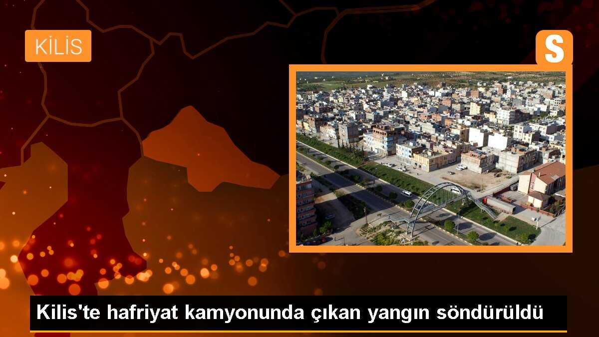 Kilis\'te hafriyat kamyonunda çıkan yangın söndürüldü