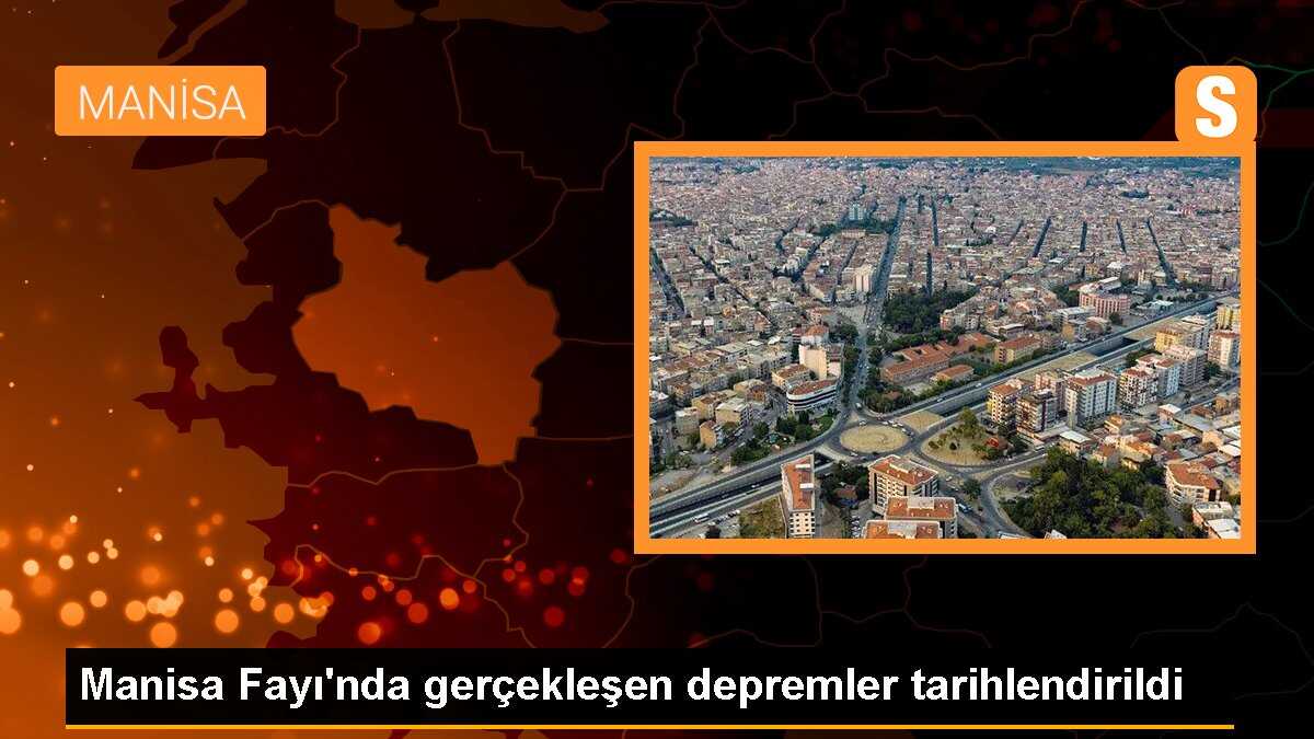 Manisa Fayı\'nda gerçekleşen depremler tarihlendirildi