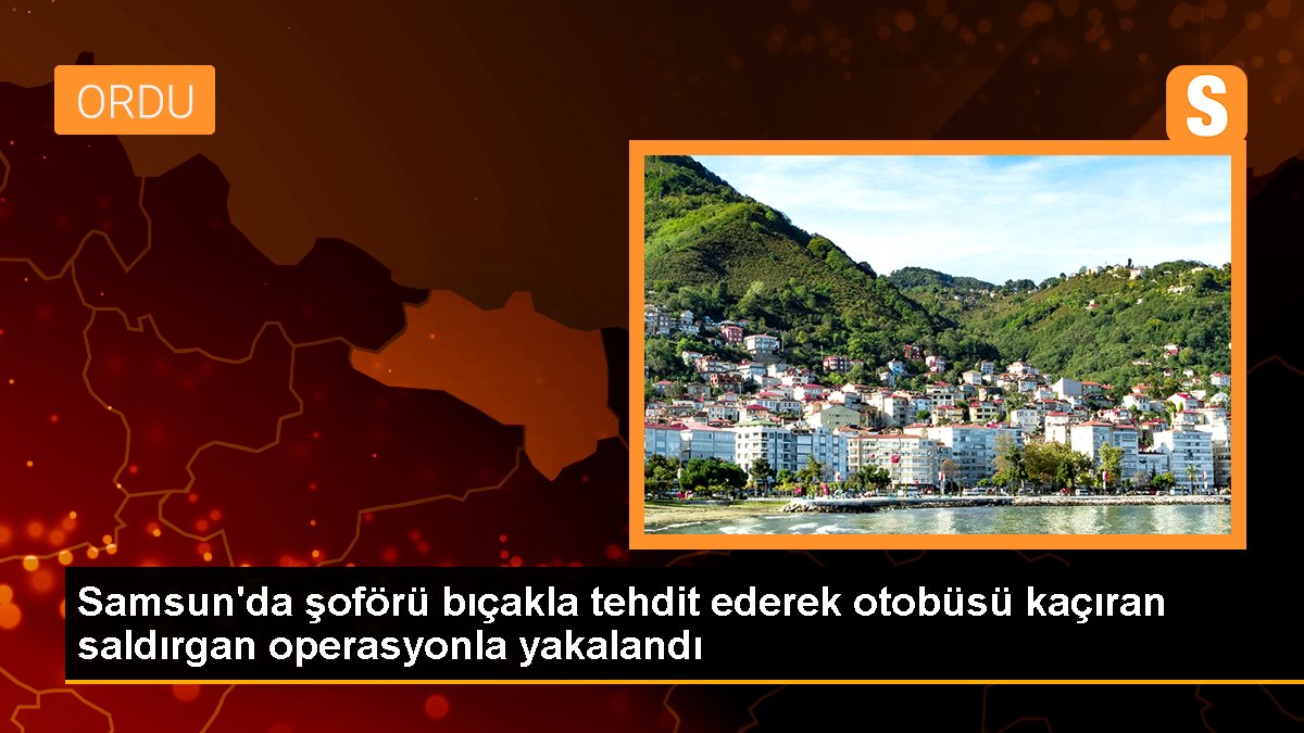 Samsun\'da şoförü bıçakla tehdit ederek otobüsü kaçıran saldırgan operasyonla yakalandı