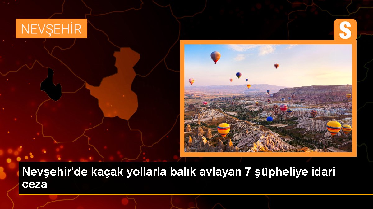 Nevşehir\'de kaçak yollarla balık avlayan 7 şüpheliye idari ceza