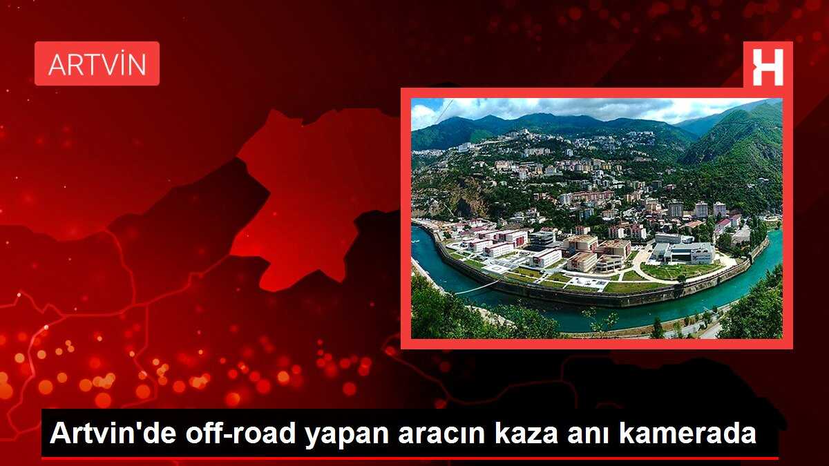 Artvin'de off-road yapan aracın kaza anı kamerada