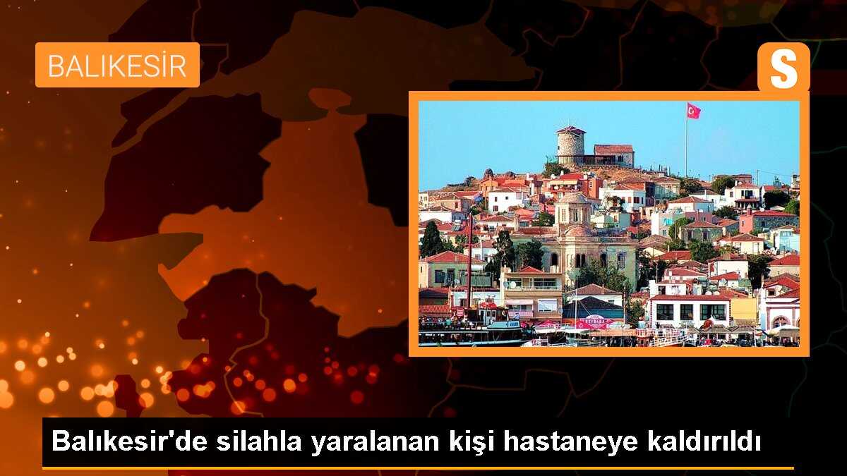 Balıkesir\'de silahla yaralanan kişi hastaneye kaldırıldı