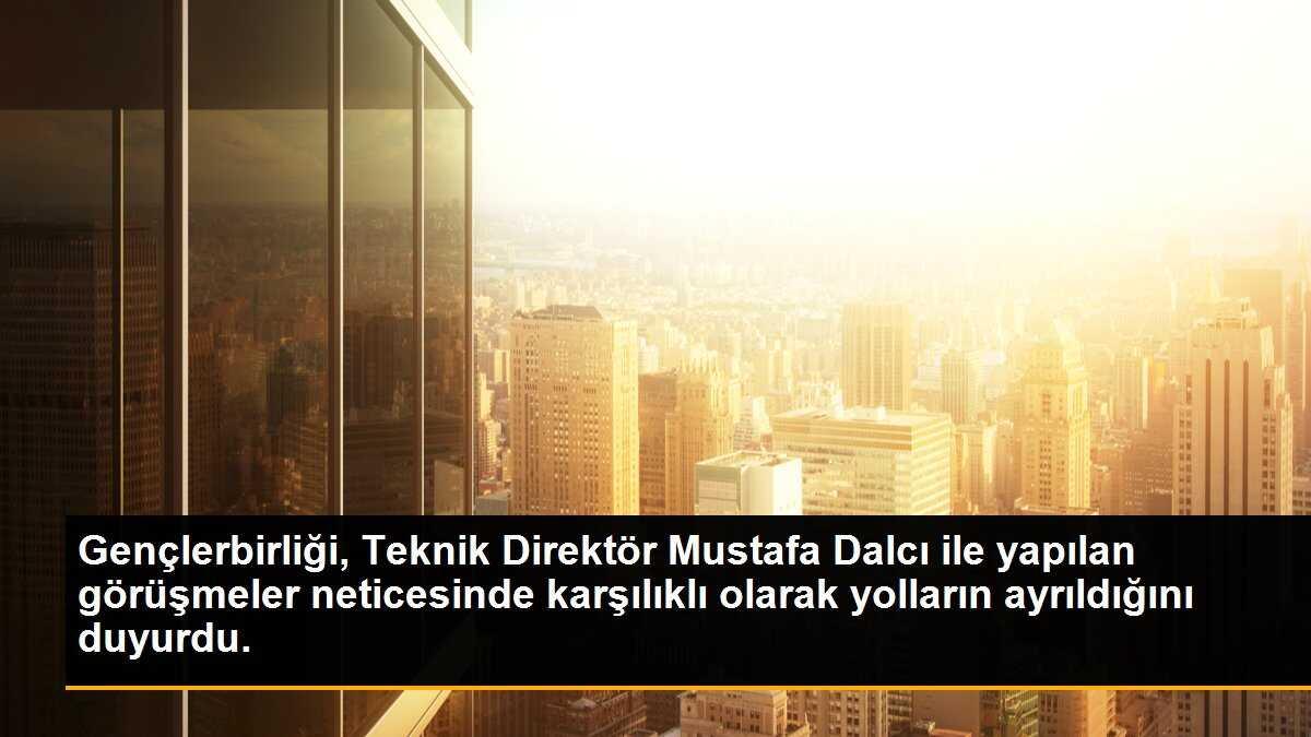 Gençlerbirliği\'nde Mustafa Dalcı dönemi sona erdi