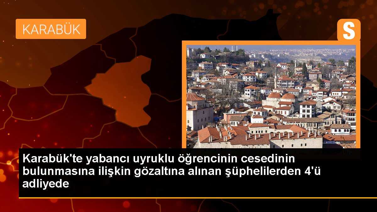Karabük\'te yabancı uyruklu öğrencinin cesedinin bulunmasına ilişkin gözaltına alınan şüphelilerden 4\'ü adliyede