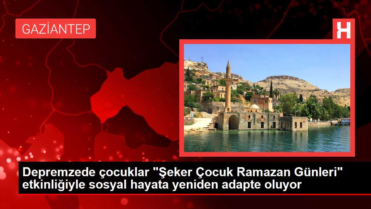 Depremzede çocuklar 'Şeker Çocuk Ramazan Günleri' etkinliğiyle sosyal hayata yeniden adapte oluyor