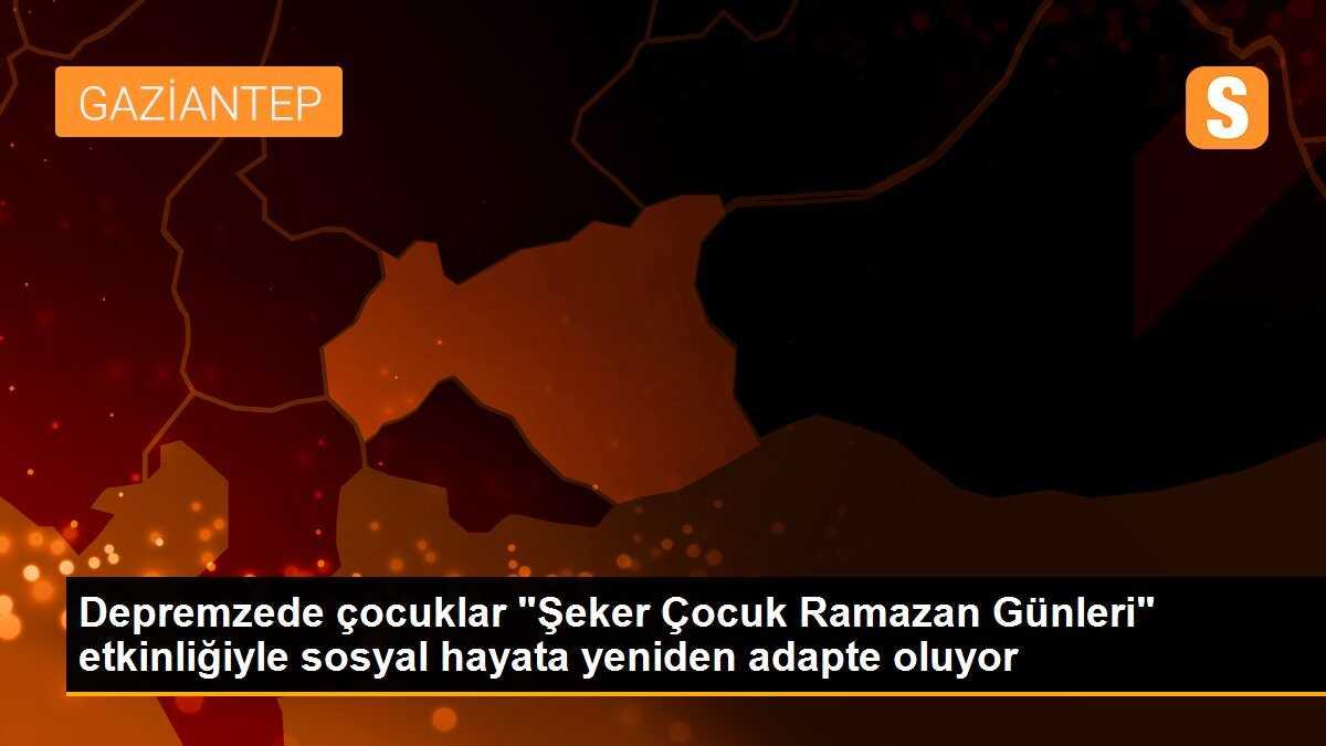 Depremzede çocuklar "Şeker Çocuk Ramazan Günleri" etkinliğiyle sosyal hayata yeniden adapte oluyor