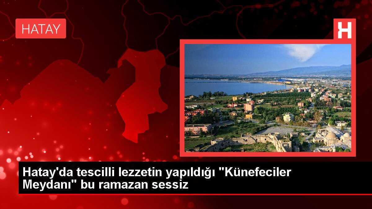 Hatay'da tescilli lezzetin yapıldığı 'Künefeciler Meydanı' bu ramazan sessiz