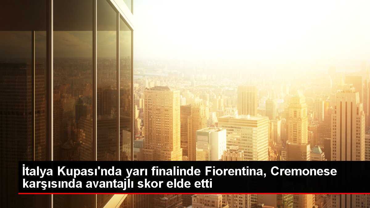 İtalya Kupası'nda yarı finalinde Fiorentina, Cremonese karşısında avantajlı skor elde etti