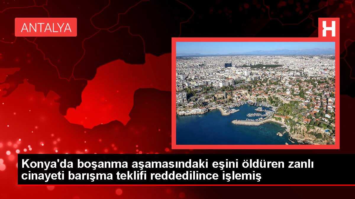Konya'da boşanma aşamasındaki eşini öldüren zanlı cinayeti barışma teklifi reddedilince işlemiş