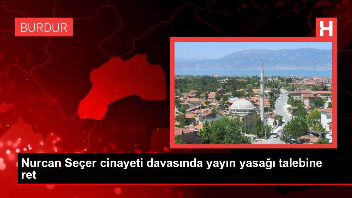 Nurcan Seçer cinayeti davasında yayın yasağı talebine ret
