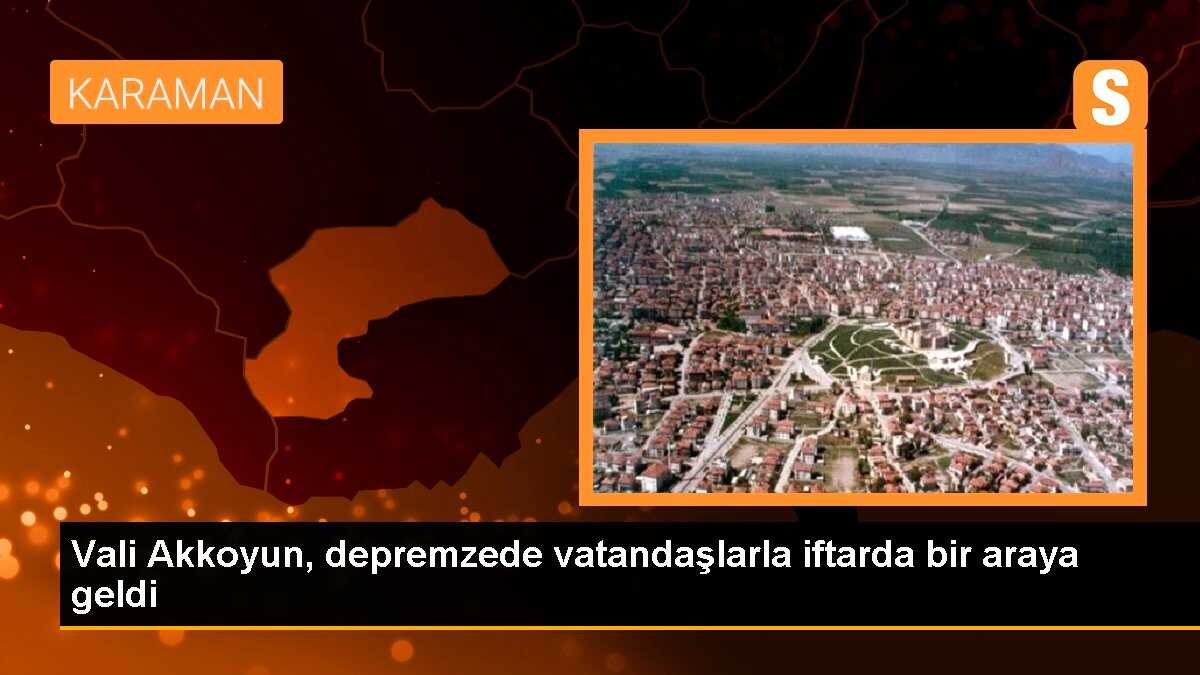 Vali Akkoyun, depremzede vatandaşlarla iftarda bir araya geldi