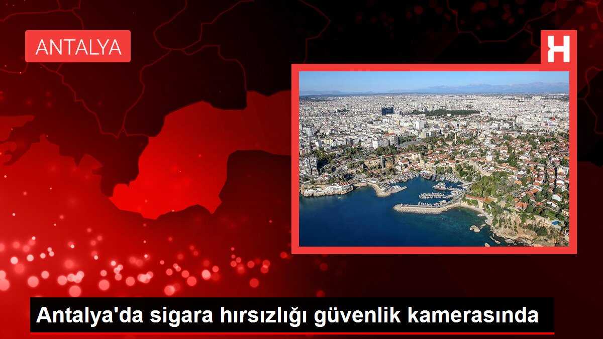 Antalya'da sigara hırsızlığı güvenlik kamerasında
