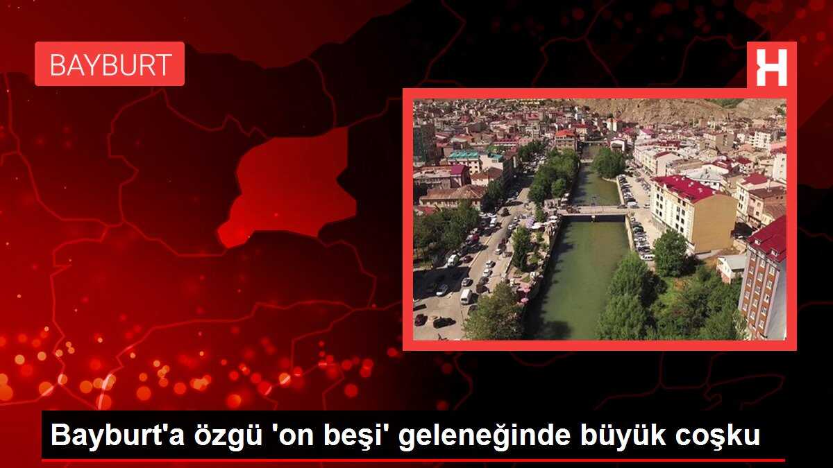 Bayburt'a özgü 'on beşi' geleneğinde büyük coşku