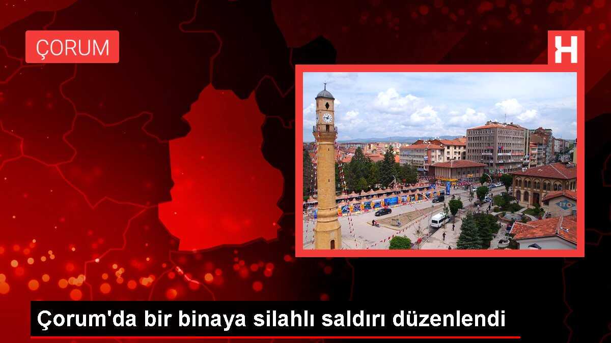 Çorum'da bir binaya silahlı saldırı düzenlendi