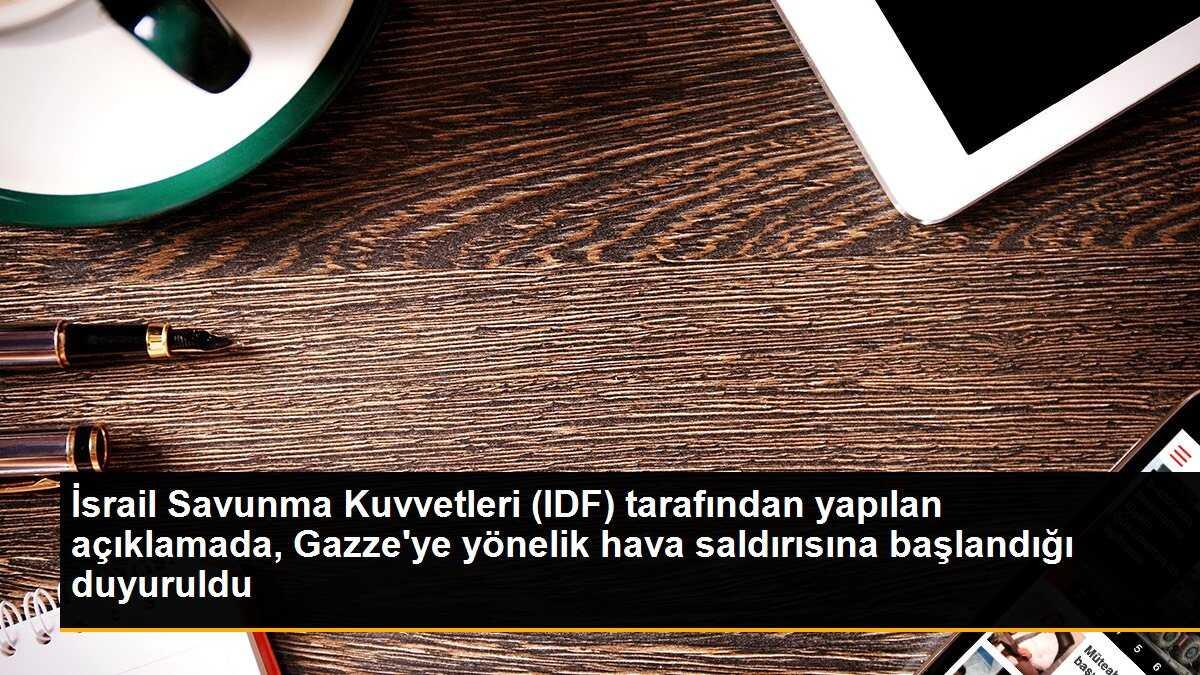 İsrail Savunma Kuvvetleri (IDF) tarafından yapılan açıklamada, Gazze\'ye yönelik hava saldırısına başlandığı duyuruldu