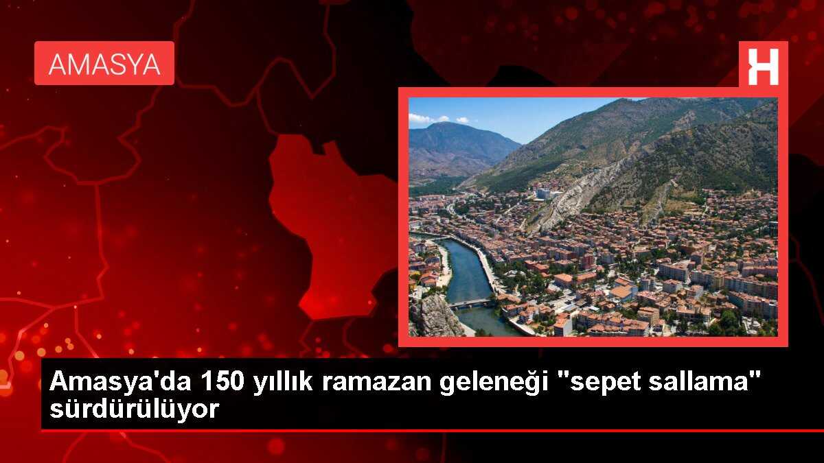Amasya'da 150 yıllık ramazan geleneği 'sepet sallama' sürdürülüyor