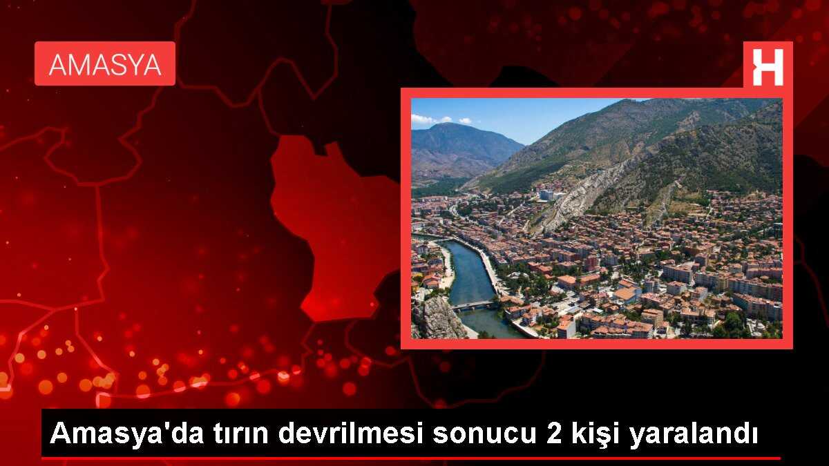 Amasya'da tırın devrilmesi sonucu 2 kişi yaralandı