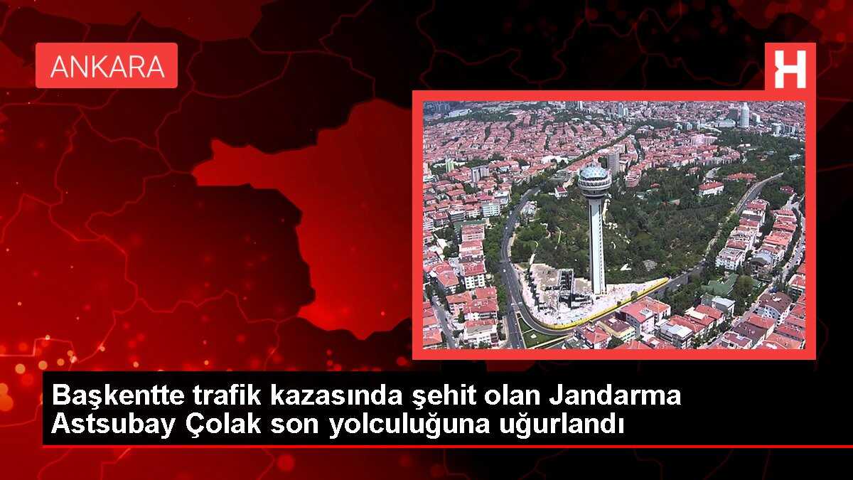 Başkentte trafik kazasında şehit olan Jandarma Astsubay Çolak son yolculuğuna uğurlandı