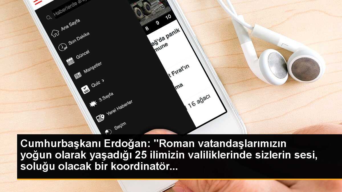 Cumhurbaşkanı Erdoğan: "Roman vatandaşlarımızın yoğun olarak yaşadığı 25 ilimizin valiliklerinde sizlerin sesi, soluğu olacak bir koordinatör...