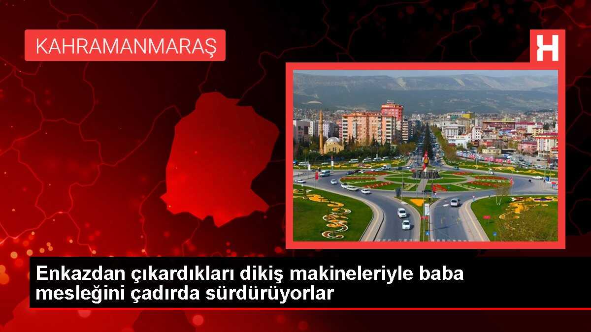 Enkazdan çıkardıkları dikiş makineleriyle baba mesleğini çadırda sürdürüyorlar