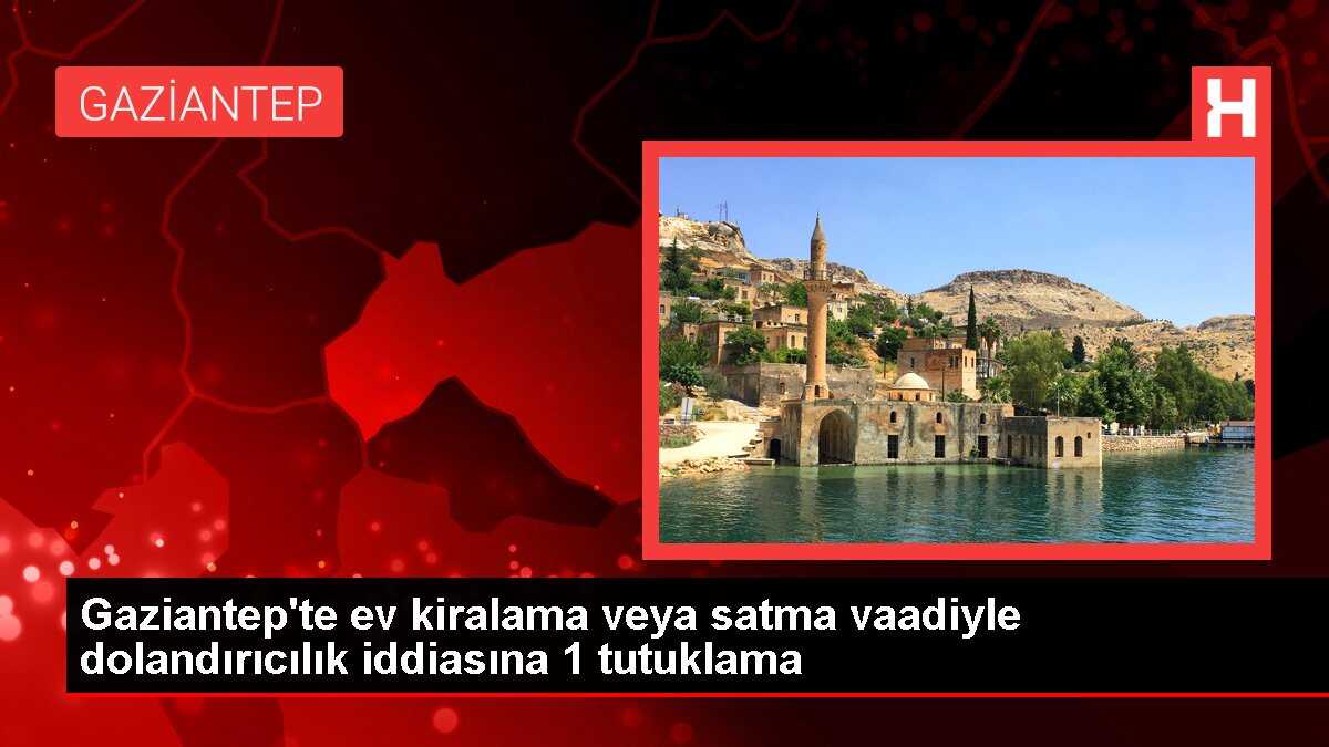 Gaziantep'te ev kiralama veya satma vaadiyle dolandırıcılık iddiasına 1 tutuklama