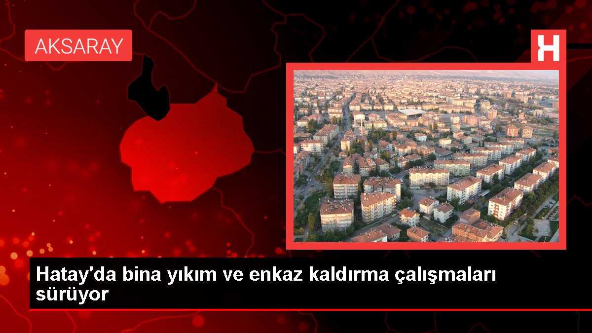 Hatay'da bina yıkım ve enkaz kaldırma çalışmaları sürüyor