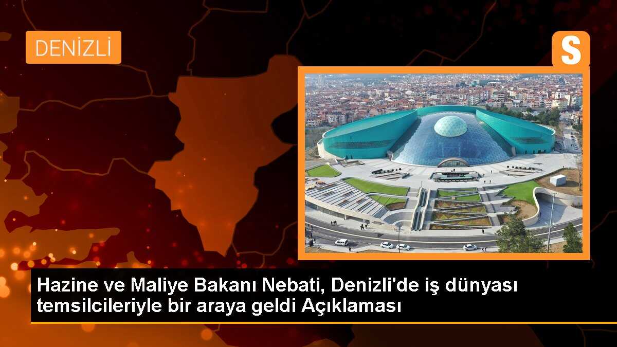 Hazine ve Maliye Bakanı Nebati, Denizli\'de iş dünyası temsilcileriyle bir araya geldi Açıklaması