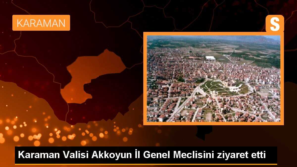 Karaman Valisi Akkoyun İl Genel Meclisini ziyaret etti