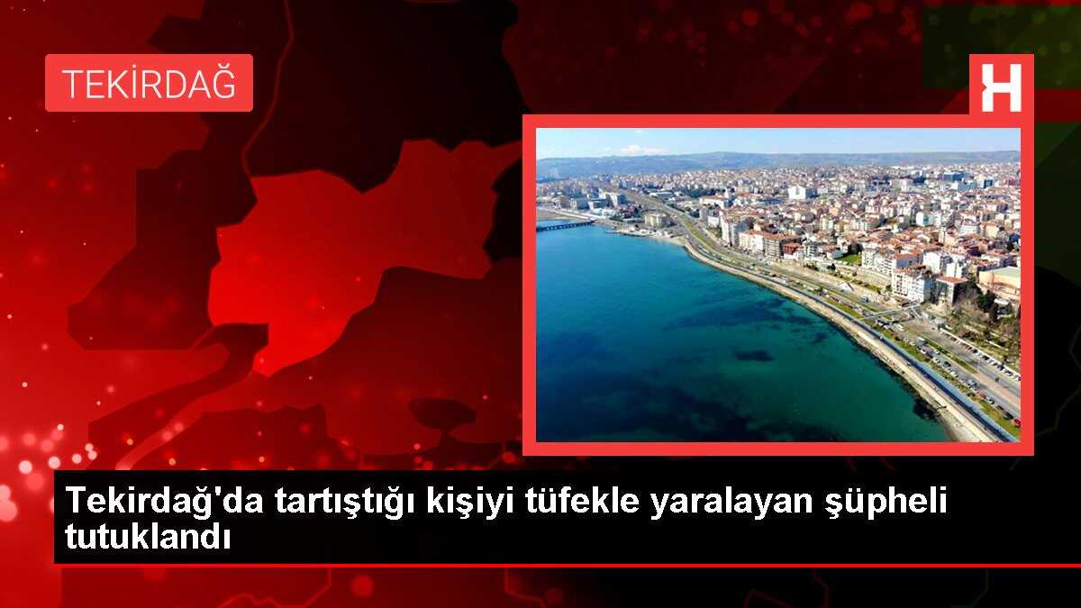 Tekirdağ'da tartıştığı kişiyi tüfekle yaralayan şüpheli tutuklandı