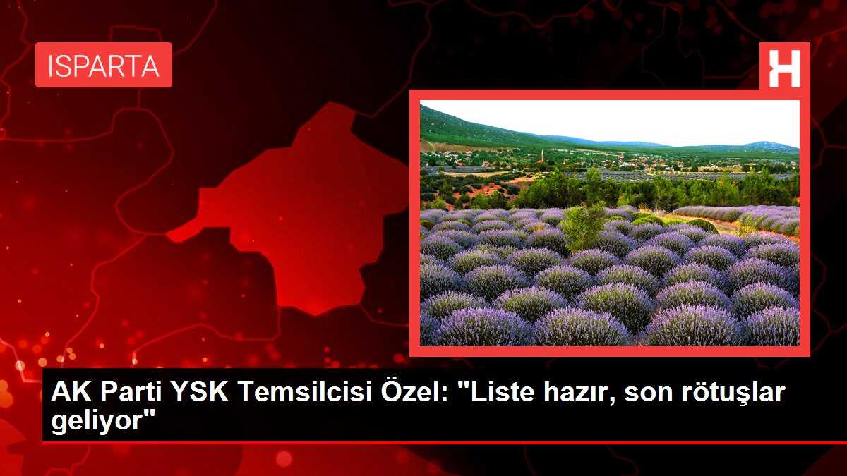 AK Parti YSK Temsilcisi Özel: 'Liste hazır, son rötuşlar geliyor'