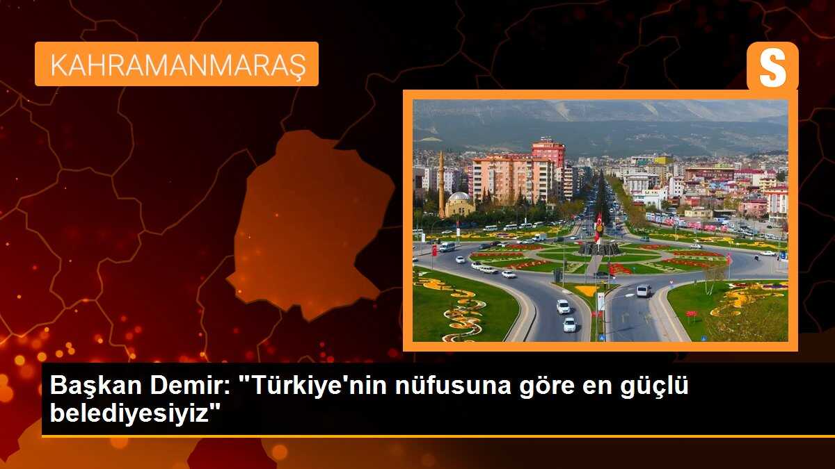 Başkan Demir: "Türkiye\'nin nüfusuna göre en güçlü belediyesiyiz"