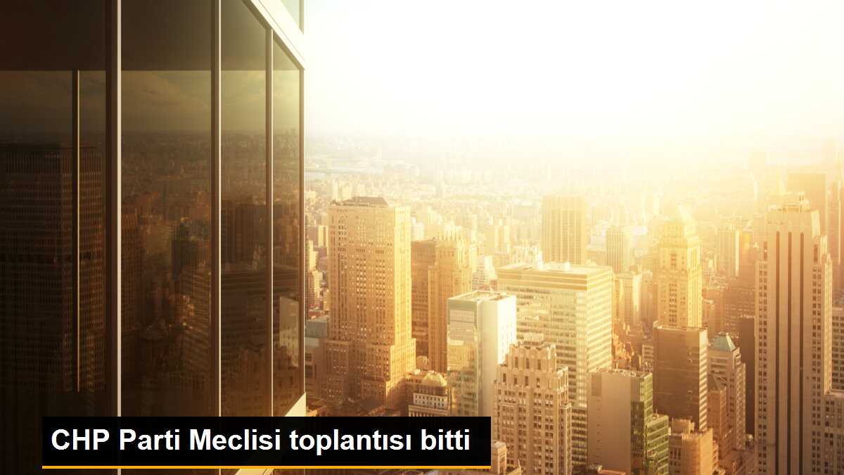 CHP Parti Meclisi toplantısı bitti